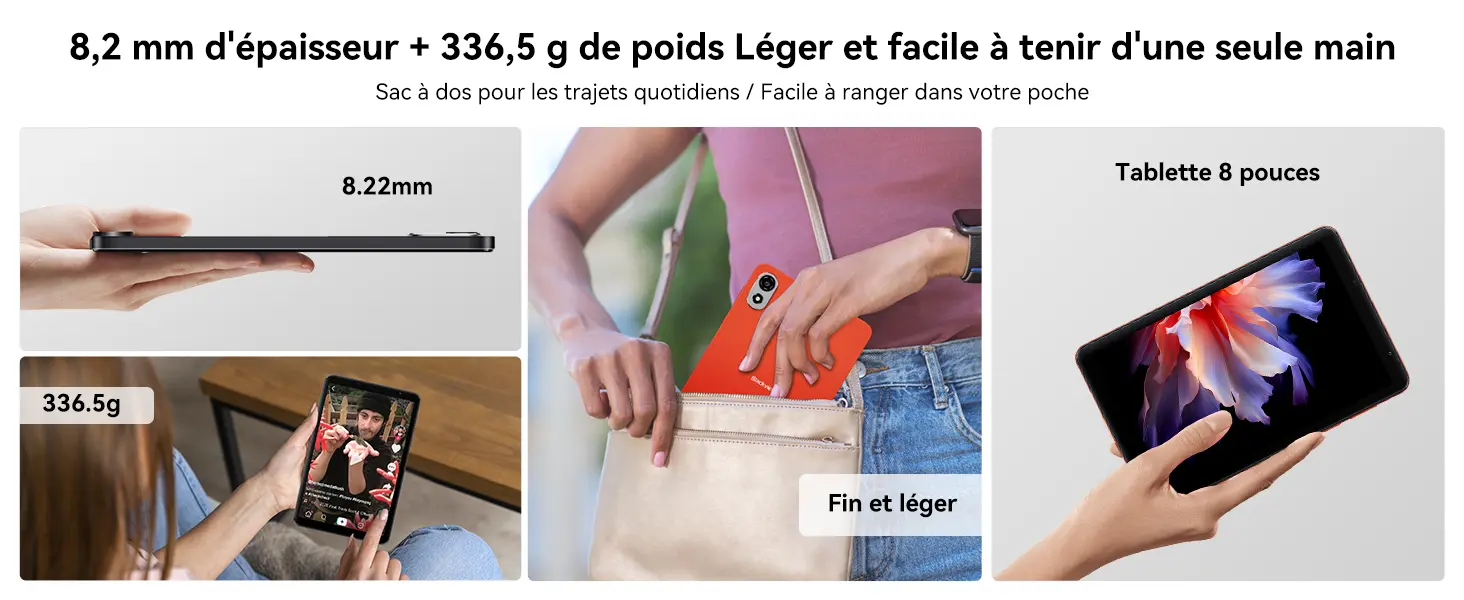 Tablette 8 pouces Blackview Zeno 1 ultra fine et légère avec seulement 8,2 mm d'épaisseur et un poids de 336,5g. Facile à tenir d'une seule main, à glisser dans une poche ou dans un sac à dos pour les trajets quotidiens.